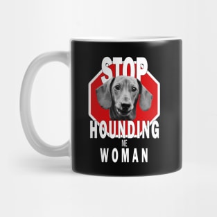 Dachshund Stop Hounding Me Woman Mug